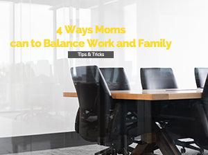 4 Ways Moms can Balance Work and Family