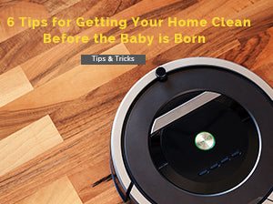 6 Tips for Getting Your Home Clean Before the Baby is Born