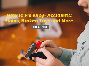 How to Fix Baby- Accidents: Stains, Broken Toys and More!